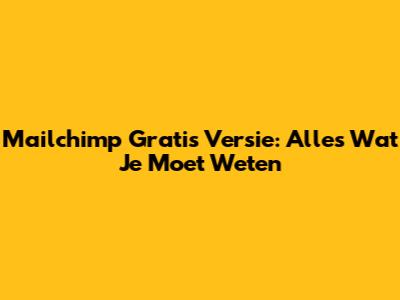 Mailchimp Gratis Versie: Alles Wat Je Moet Weten