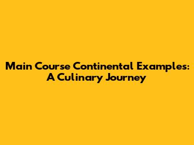 Main Course Continental Examples: A Culinary Journey