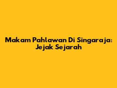 Makam Pahlawan Di Singaraja: Jejak Sejarah