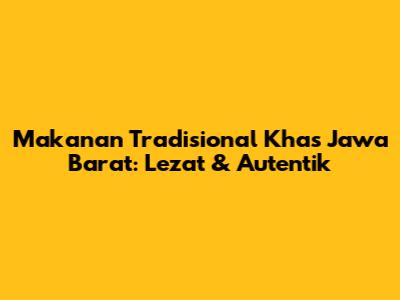 Makanan Tradisional Khas Jawa Barat: Lezat & Autentik