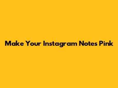 Make Your Instagram Notes Pink