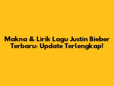 Makna & Lirik Lagu Justin Bieber Terbaru: Update Terlengkap!