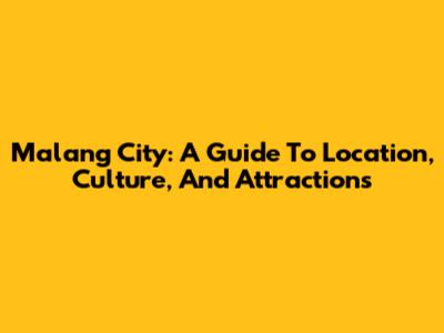 Malang City: A Guide To Location, Culture, And Attractions