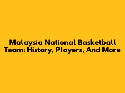 Malaysia National Basketball Team: History, Players, And More