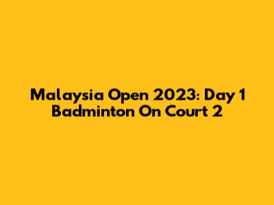 Malaysia Open 2023: Day 1 Badminton On Court 2