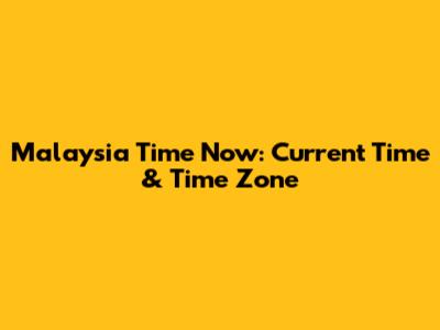 Malaysia Time Now: Current Time & Time Zone