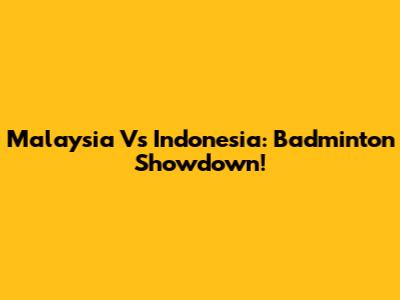 Malaysia Vs Indonesia: Badminton Showdown!