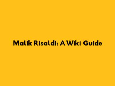 Malik Risaldi: A Wiki Guide