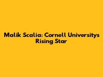 Malik Scalia: Cornell University's Rising Star