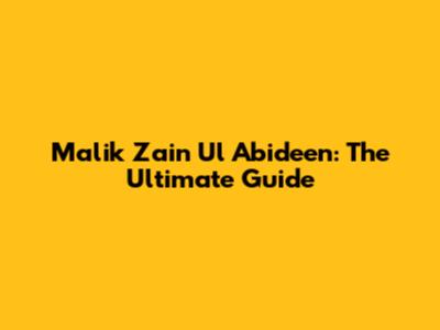 Malik Zain Ul Abideen: The Ultimate Guide