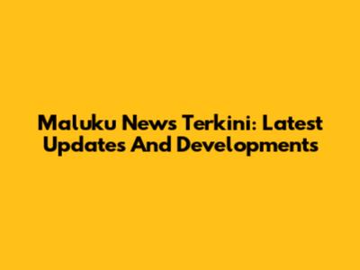Maluku News Terkini: Latest Updates And Developments