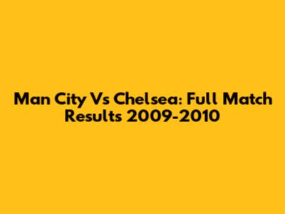 Man City Vs Chelsea: Full Match Results 2009-2010