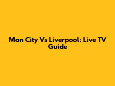 Man City Vs Liverpool: Live TV Guide