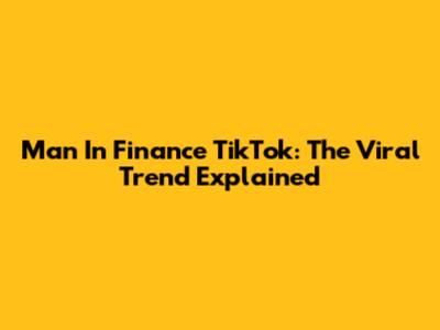 Man In Finance TikTok: The Viral Trend Explained