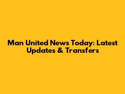 Man United News Today: Latest Updates & Transfers