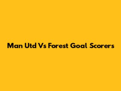 Man Utd Vs Forest Goal Scorers