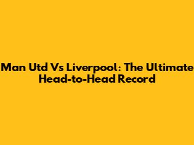 Man Utd Vs Liverpool: The Ultimate Head-to-Head Record