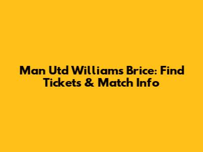 Man Utd Williams Brice: Find Tickets & Match Info