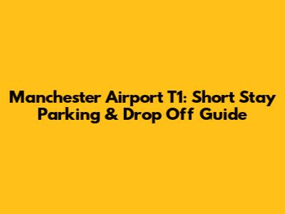 Manchester Airport T1: Short Stay Parking & Drop Off Guide