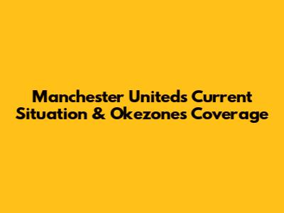 Manchester United's Current Situation & Okezone's Coverage