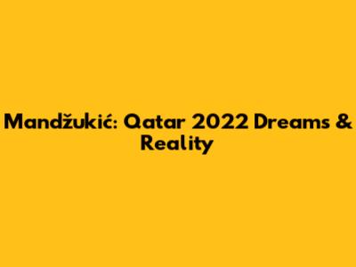 Mandžukić: Qatar 2022 Dreams & Reality