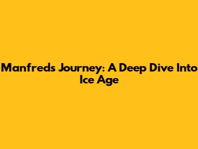 Manfred's Journey: A Deep Dive Into Ice Age