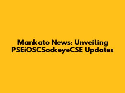 Mankato News: Unveiling PSEiOSCSockeyeCSE Updates