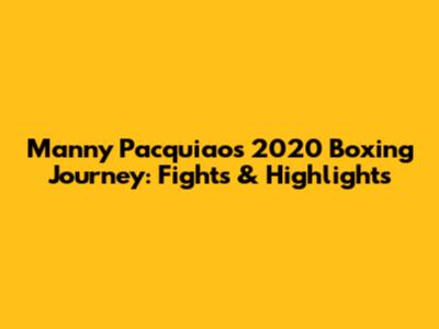 Manny Pacquiao's 2020 Boxing Journey: Fights & Highlights