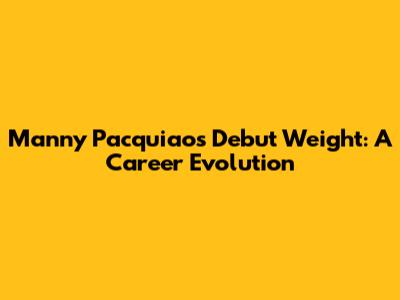 Manny Pacquiao's Debut Weight: A Career Evolution