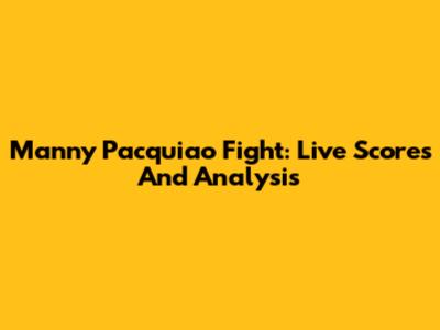 Manny Pacquiao Fight: Live Scores And Analysis