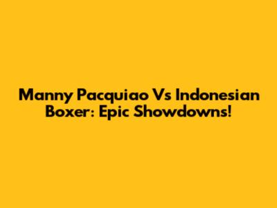 Manny Pacquiao Vs Indonesian Boxer: Epic Showdowns!