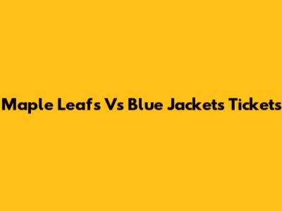 Maple Leafs Vs Blue Jackets Tickets