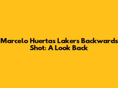 Marcelo Huertas' Lakers Backwards Shot: A Look Back