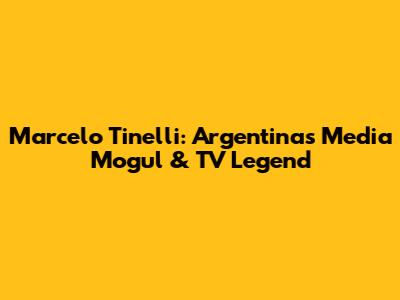 Marcelo Tinelli: Argentina's Media Mogul & TV Legend