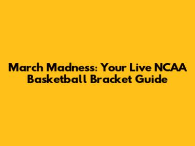 March Madness: Your Live NCAA Basketball Bracket Guide