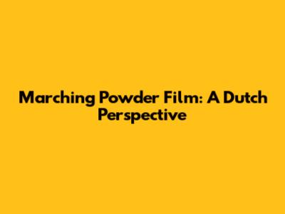 Marching Powder Film: A Dutch Perspective