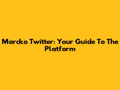 Marcko Twitter: Your Guide To The Platform