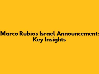 Marco Rubio's Israel Announcement: Key Insights