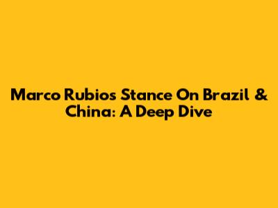 Marco Rubio's Stance On Brazil & China: A Deep Dive