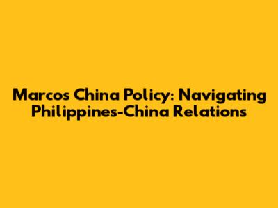 Marcos' China Policy: Navigating Philippines-China Relations
