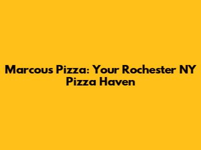 Marcou's Pizza: Your Rochester NY Pizza Haven
