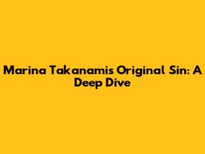 Marina Takanami's Original Sin: A Deep Dive