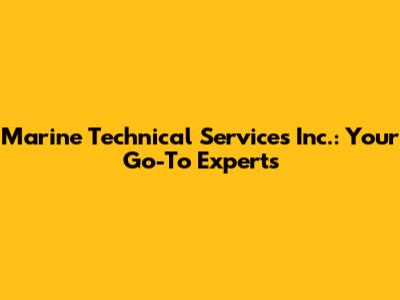 Marine Technical Services Inc.: Your Go-To Experts