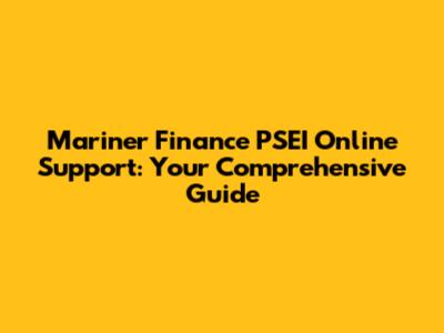 Mariner Finance PSEI Online Support: Your Comprehensive Guide
