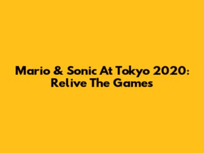 Mario & Sonic At Tokyo 2020: Relive The Games