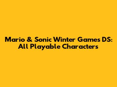 Mario & Sonic Winter Games DS: All Playable Characters