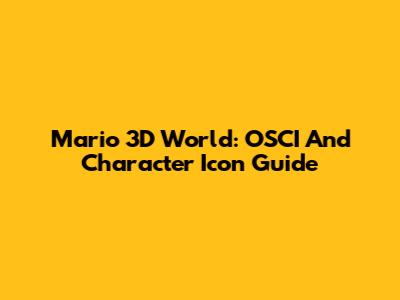 Mario 3D World: OSCI And Character Icon Guide