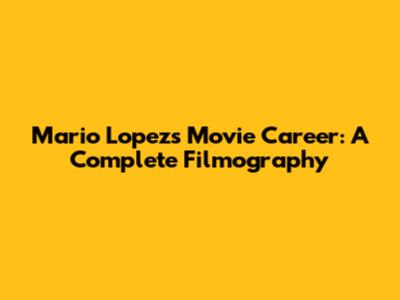 Mario Lopez's Movie Career: A Complete Filmography
