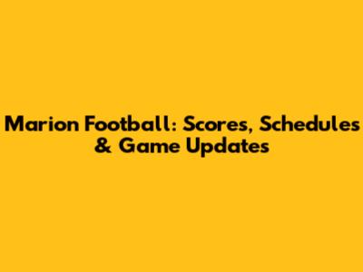 Marion Football: Scores, Schedules & Game Updates