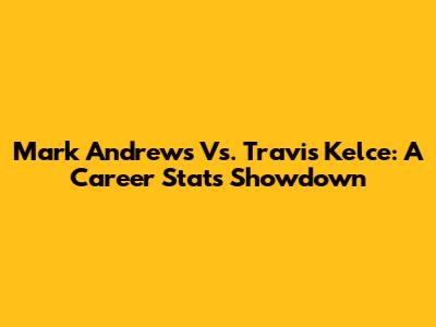 Mark Andrews Vs. Travis Kelce: A Career Stats Showdown